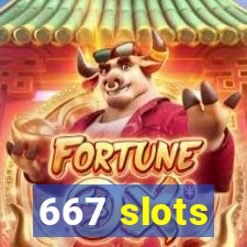 667 slots