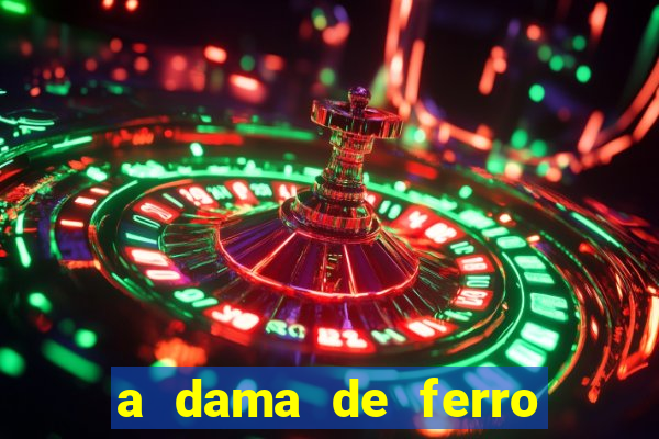 a dama de ferro onde assistir