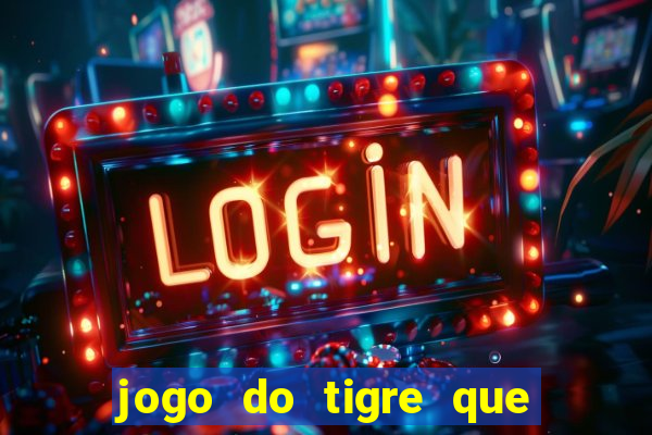 jogo do tigre que ta pagando