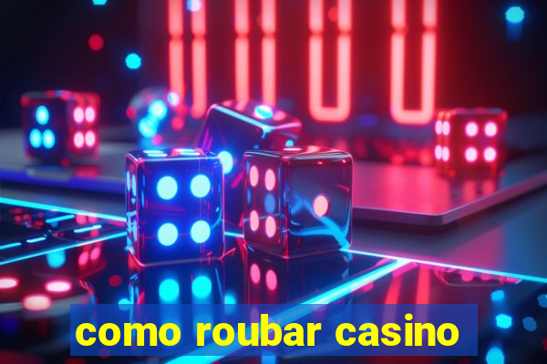 como roubar casino