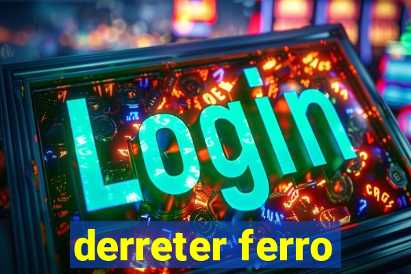 derreter ferro