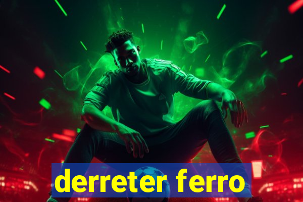 derreter ferro