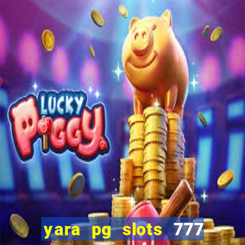 yara pg slots 777 paga mesmo