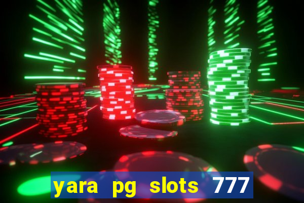 yara pg slots 777 paga mesmo