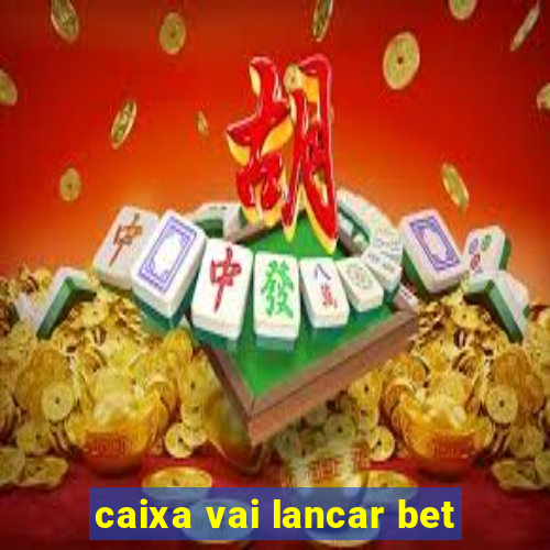 caixa vai lancar bet