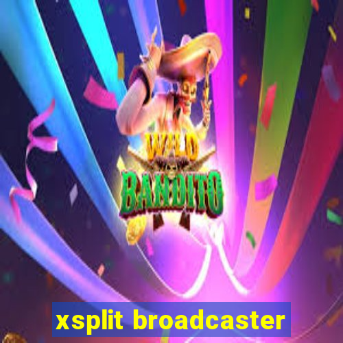 xsplit broadcaster