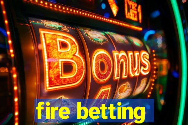 fire betting