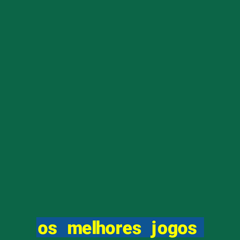 os melhores jogos do momento