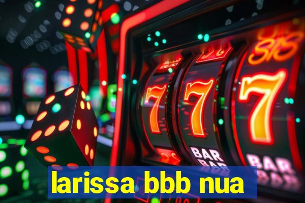 larissa bbb nua