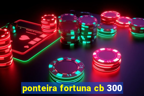 ponteira fortuna cb 300