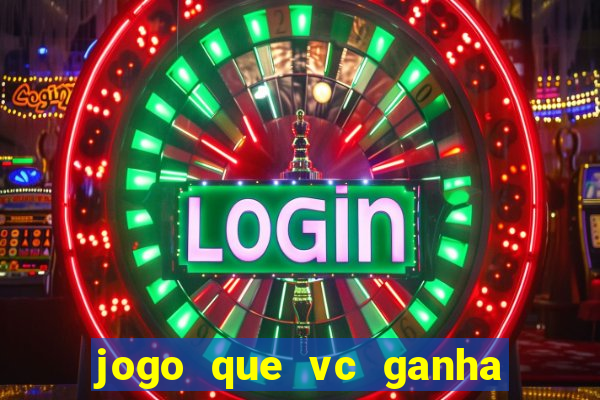 jogo que vc ganha dinheiro de verdade