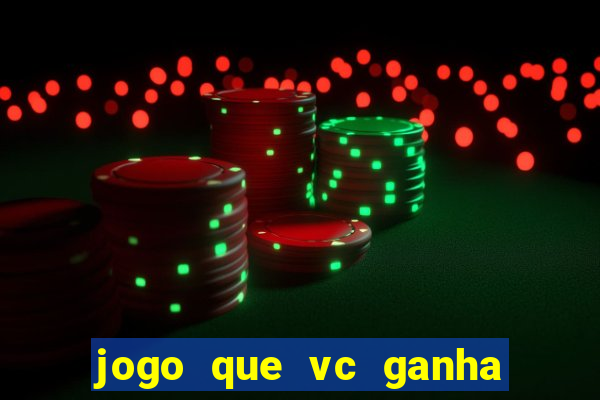 jogo que vc ganha dinheiro de verdade