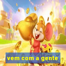 vem com a gente