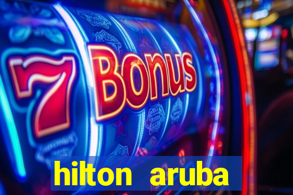 hilton aruba caribbean resort and casino