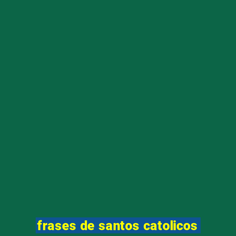 frases de santos catolicos