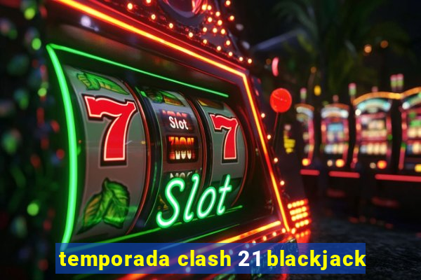 temporada clash 21 blackjack