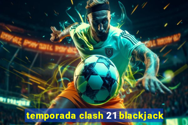 temporada clash 21 blackjack