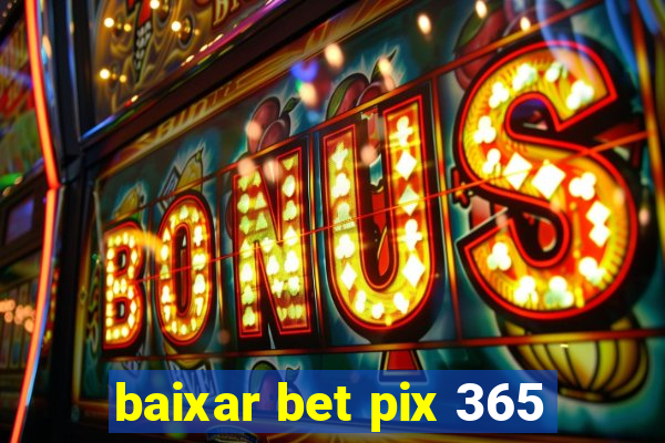 baixar bet pix 365