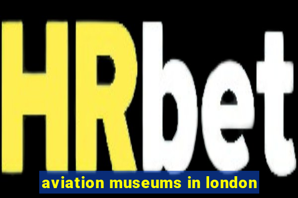 aviation museums in london