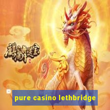 pure casino lethbridge