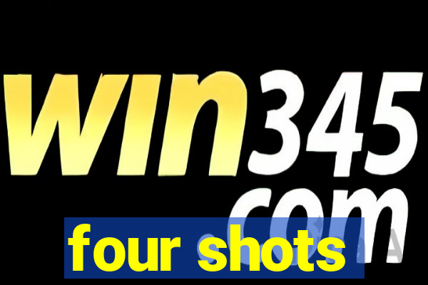 four shots