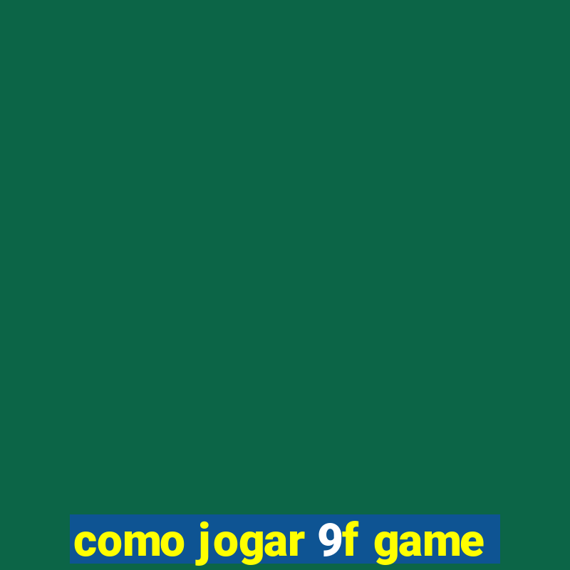 como jogar 9f game