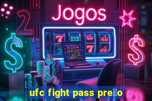 ufc fight pass pre莽o