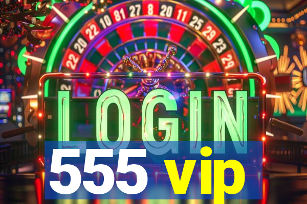 555 vip