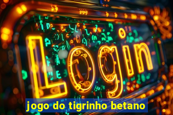 jogo do tigrinho betano