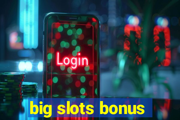 big slots bonus