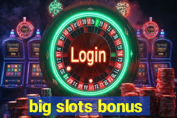 big slots bonus