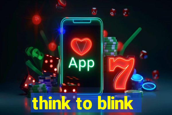 think to blink