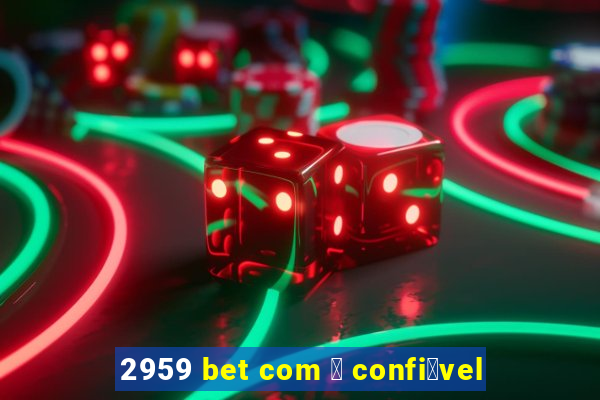 2959 bet com 茅 confi谩vel