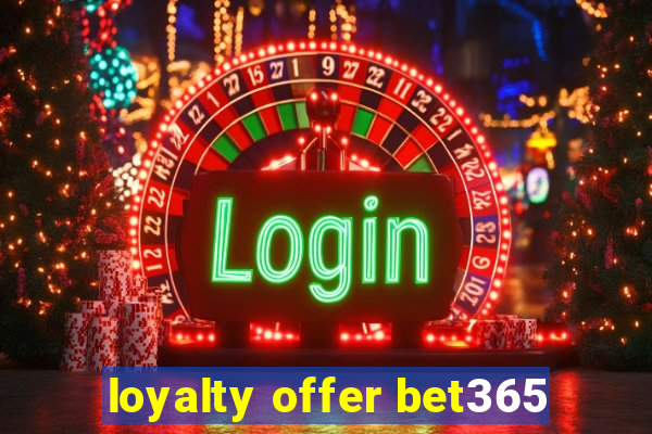 loyalty offer bet365