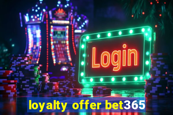 loyalty offer bet365