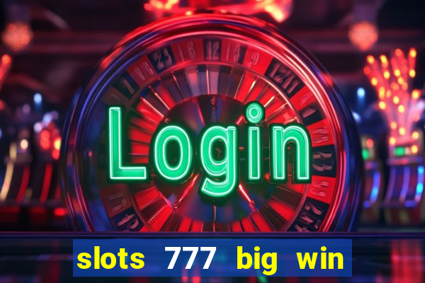 slots 777 big win paga mesmo