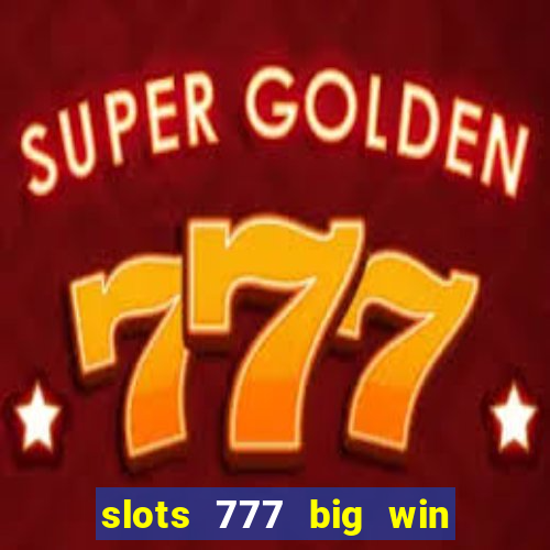 slots 777 big win paga mesmo