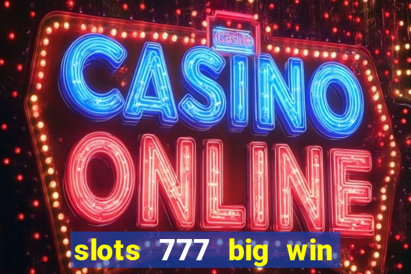 slots 777 big win paga mesmo