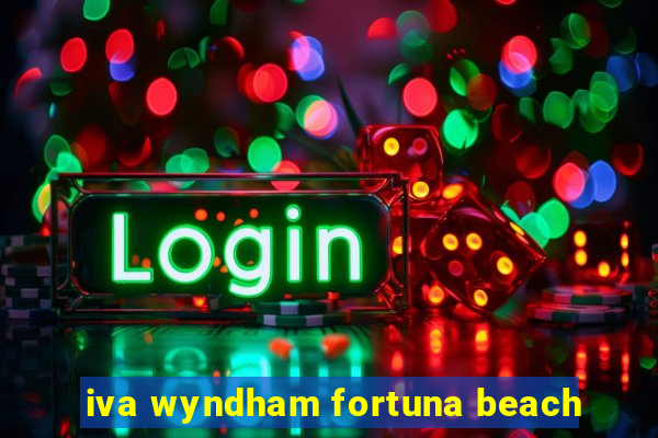 iva wyndham fortuna beach