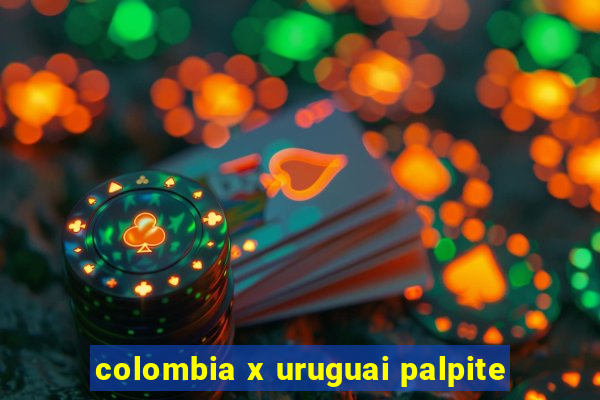 colombia x uruguai palpite