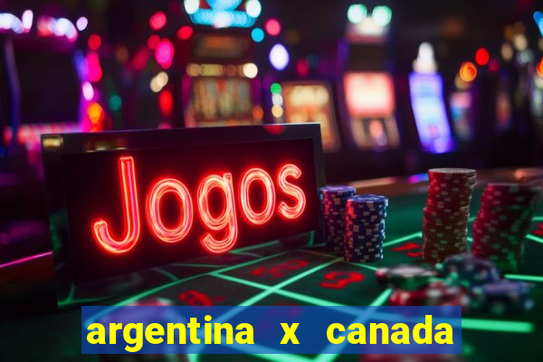 argentina x canada ao vivo