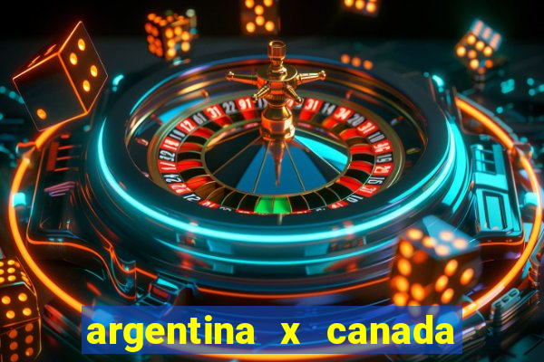 argentina x canada ao vivo