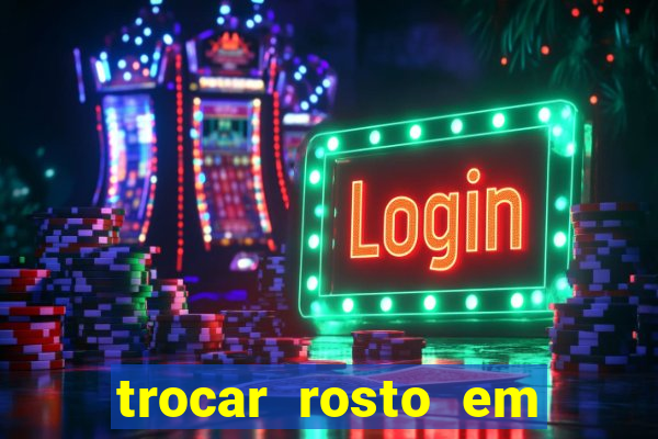 trocar rosto em v铆deo gr谩tis