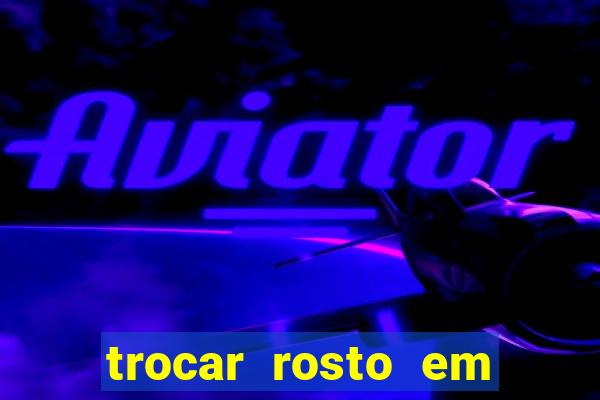 trocar rosto em v铆deo gr谩tis