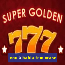 vou à bahia tem crase