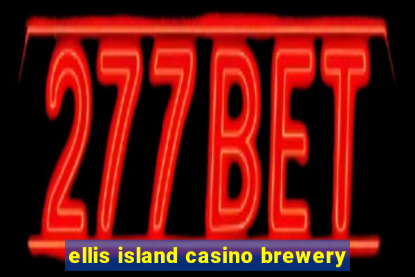 ellis island casino brewery