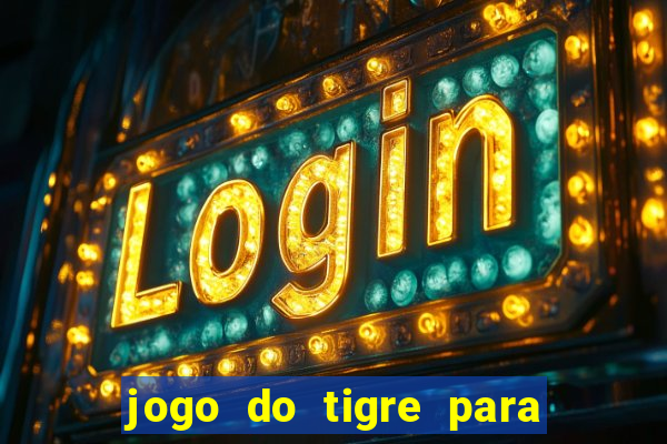 jogo do tigre para ganhar dinheiro