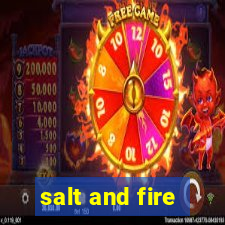 salt and fire