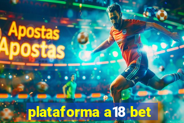 plataforma a18 bet