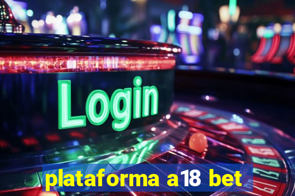 plataforma a18 bet